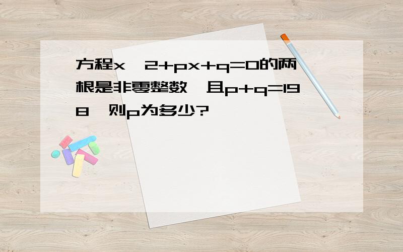 方程x^2+px+q=0的两根是非零整数,且p+q=198,则p为多少?