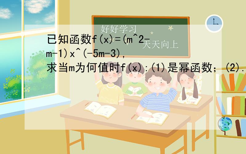 已知函数f(x)=(m^2-m-1)x^(-5m-3),求当m为何值时f(x):(1)是幂函数；(2).在(1)的条件下是(0,+无穷大)上的增函数