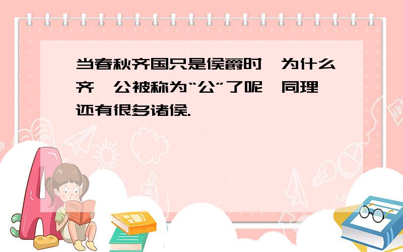 当春秋齐国只是侯爵时,为什么齐桓公被称为“公”了呢,同理还有很多诸侯.