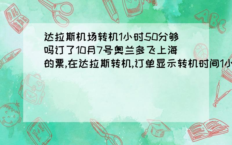 达拉斯机场转机1小时50分够吗订了10月7号奥兰多飞上海的票,在达拉斯转机,订单显示转机时间1小时50分钟,足够吗?