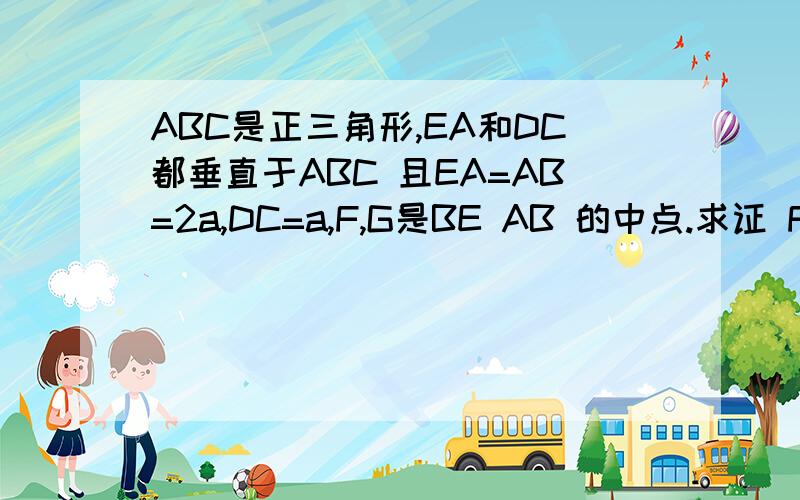 ABC是正三角形,EA和DC都垂直于ABC 且EA=AB=2a,DC=a,F,G是BE AB 的中点.求证 FG⊥平面ABC