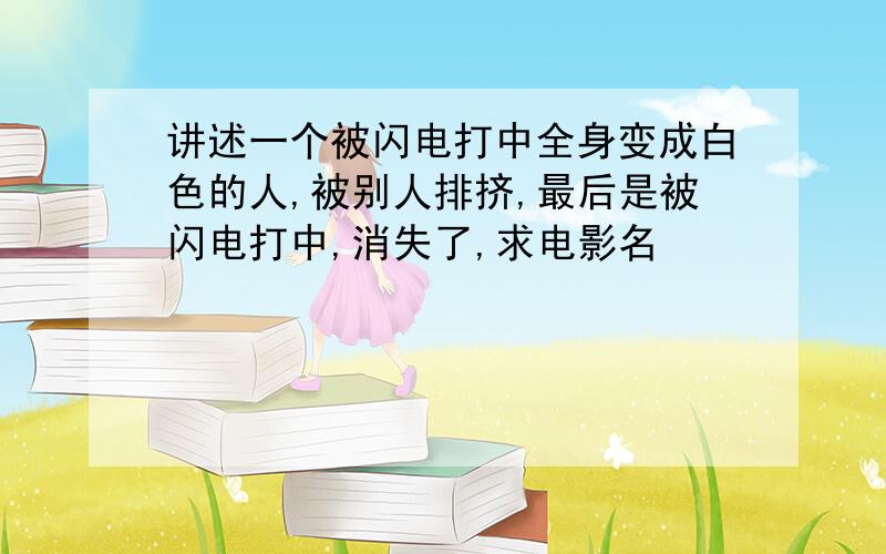 讲述一个被闪电打中全身变成白色的人,被别人排挤,最后是被闪电打中,消失了,求电影名