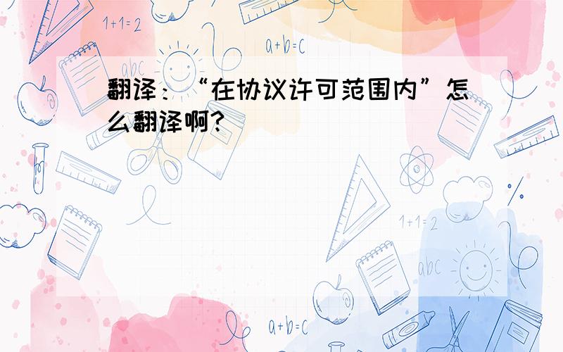 翻译：“在协议许可范围内”怎么翻译啊?