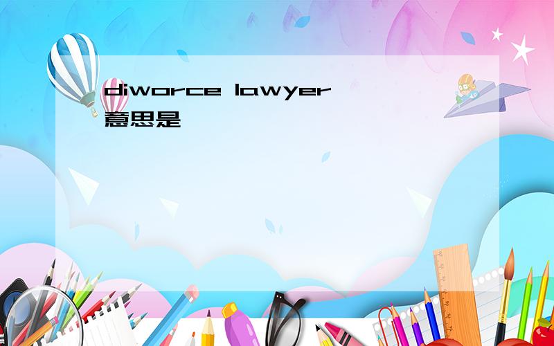 diworce lawyer意思是