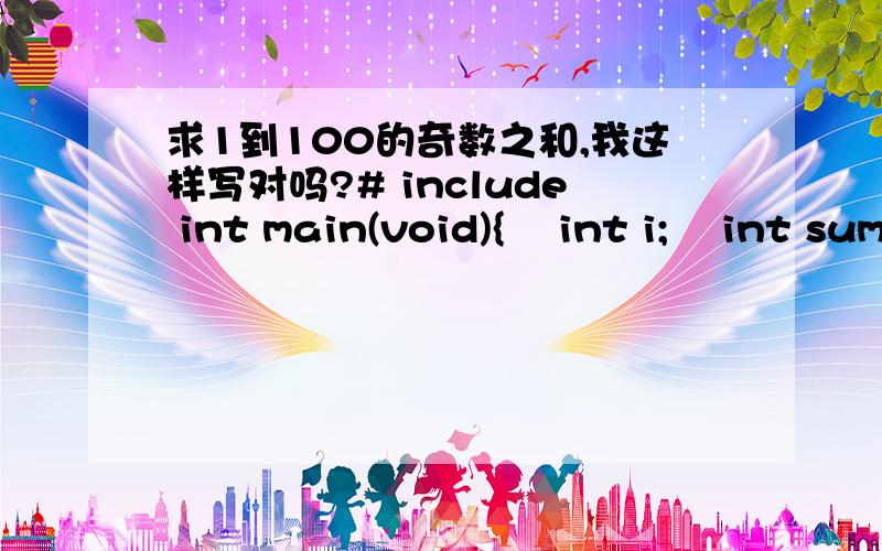 求1到100的奇数之和,我这样写对吗?# include int main(void){    int i;    int sum = 0;    for (i=1; i