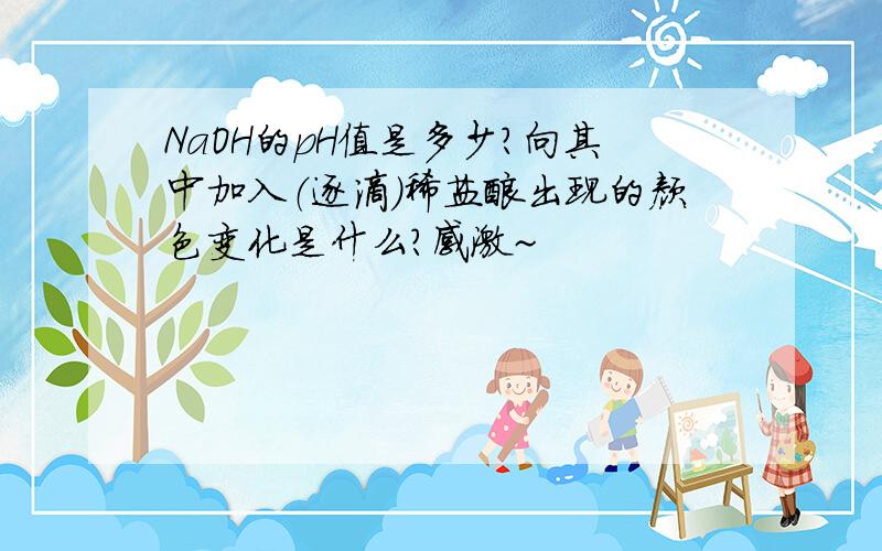 NaOH的pH值是多少?向其中加入（逐滴）稀盐酸出现的颜色变化是什么?感激~