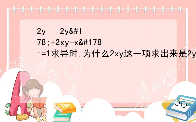 2y³-2y²+2xy-x²=1求导时,为什么2xy这一项求出来是2y+2xy'而不是2y+2xy'y