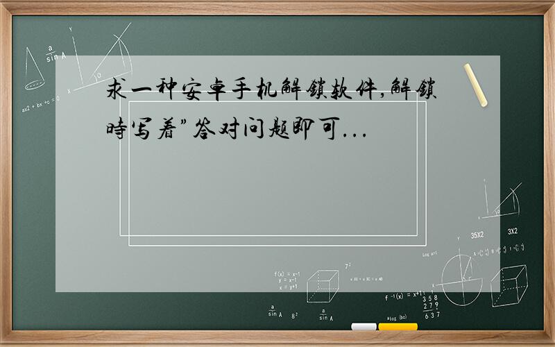 求一种安卓手机解锁软件,解锁时写着”答对问题即可...