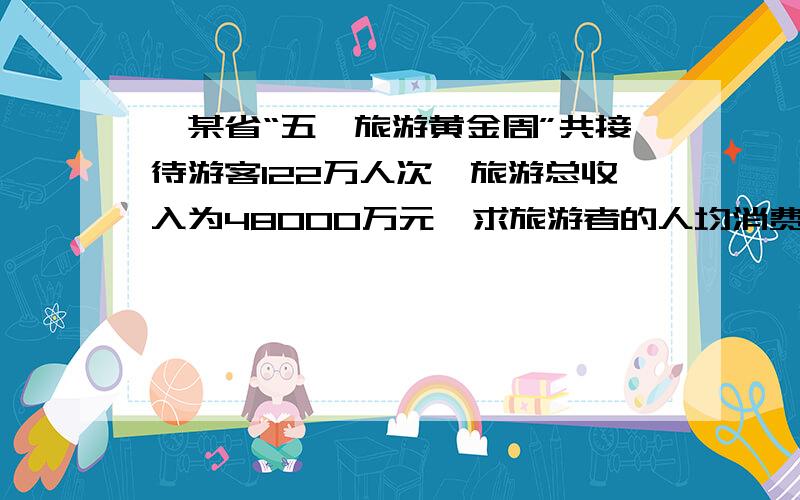 、某省“五一旅游黄金周”共接待游客122万人次,旅游总收入为48000万元,求旅游者的人均消费为多少元?如果将结果精确到十分位,得到的近似数为多少元?如果将结果保留三个有效数字,得到的