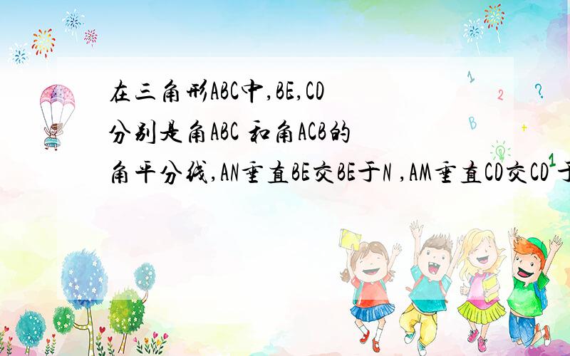 在三角形ABC中,BE,CD分别是角ABC 和角ACB的角平分线,AN垂直BE交BE于N ,AM垂直CD交CD 于M 求证MN平行BC