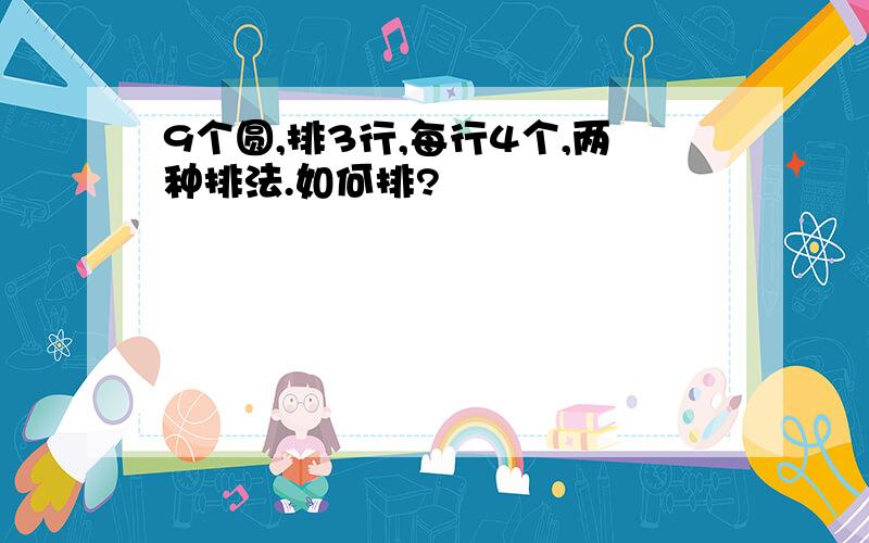 9个圆,排3行,每行4个,两种排法.如何排?