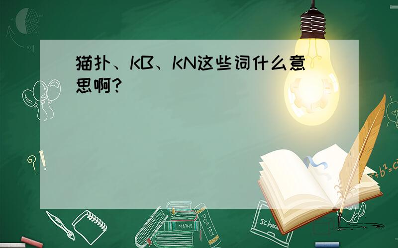 猫扑、KB、KN这些词什么意思啊?