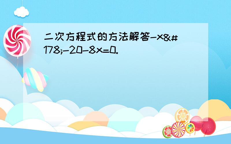 二次方程式的方法解答-x²-20-8x=0.