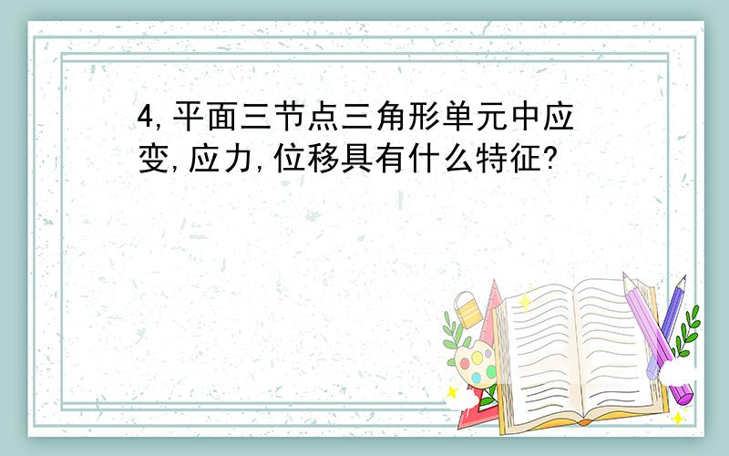 4,平面三节点三角形单元中应变,应力,位移具有什么特征?