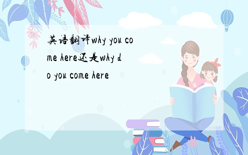 英语翻译why you come here还是why do you come here