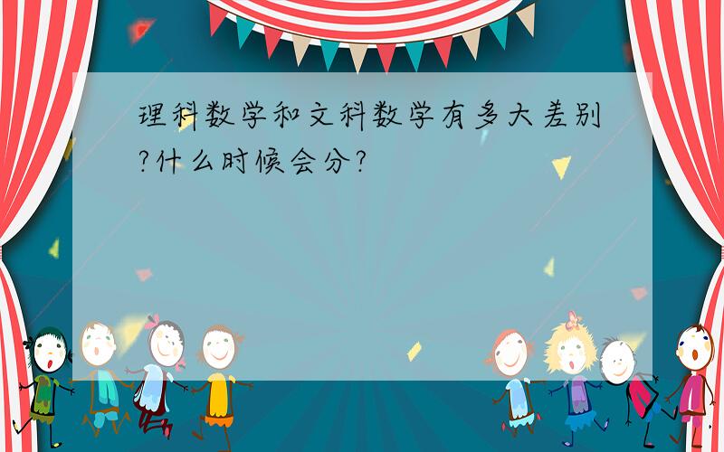 理科数学和文科数学有多大差别?什么时候会分?