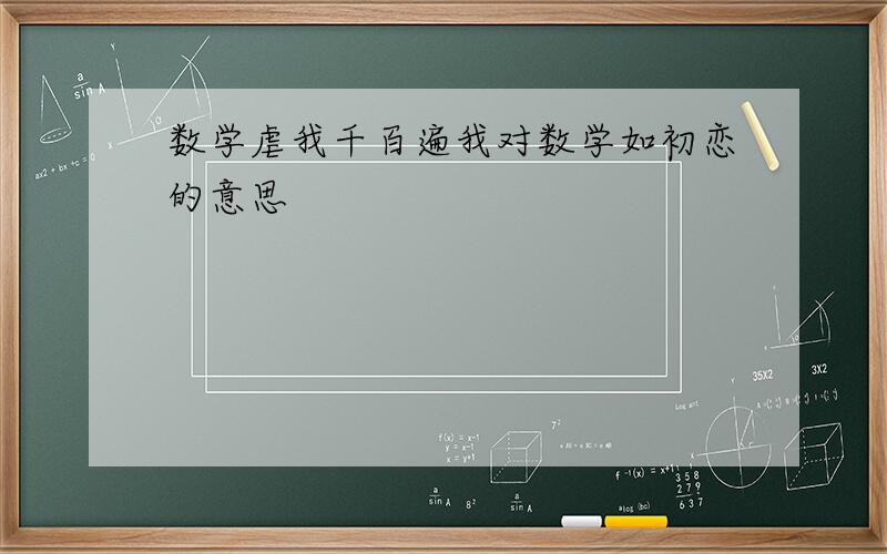 数学虐我千百遍我对数学如初恋的意思