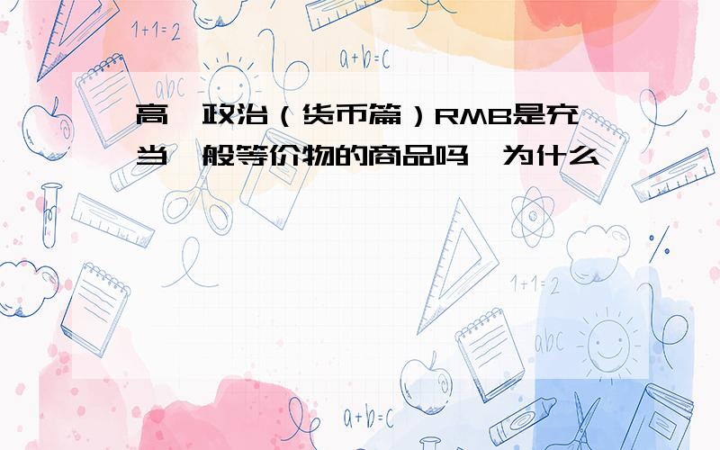 高一政治（货币篇）RMB是充当一般等价物的商品吗,为什么