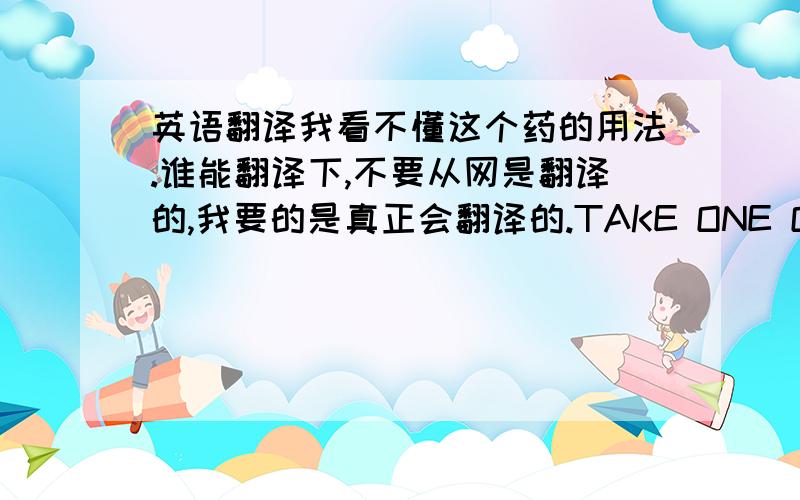 英语翻译我看不懂这个药的用法.谁能翻译下,不要从网是翻译的,我要的是真正会翻译的.TAKE ONE OR TWO CAPSULES WITH MEALS AS DIETARY SUPPLEMENT...