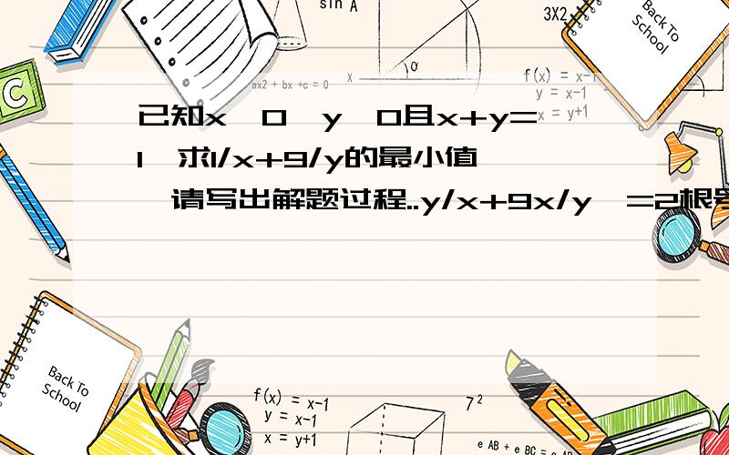 已知x>0,y>0且x+y=1,求1/x+9/y的最小值,请写出解题过程..y/x+9x/y>=2根号（y/x*9x/y）=6 用的是哪一个公式啊?