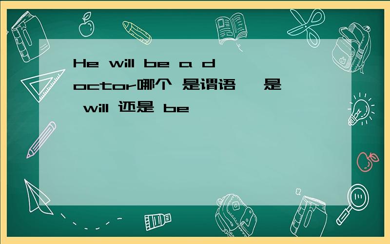 He will be a doctor哪个 是谓语 ,是 will 还是 be