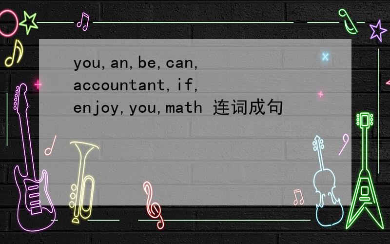 you,an,be,can,accountant,if,enjoy,you,math 连词成句