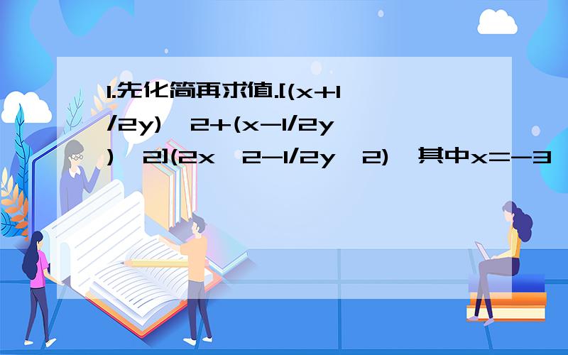 1.先化简再求值.[(x+1/2y)^2+(x-1/2y)^2](2x^2-1/2y^2),其中x=-3,y=42.小明在化简A-(ab+2bc-4ac)时,由于马虎,将