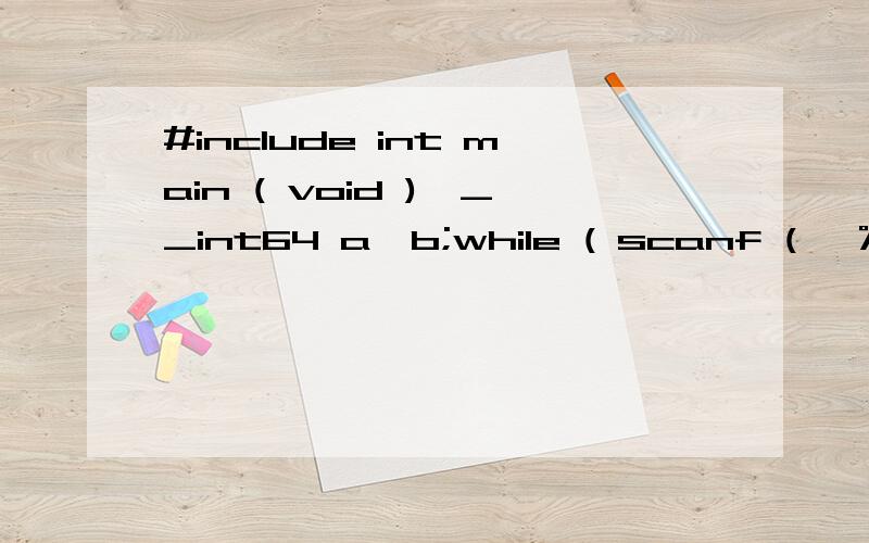 #include int main ( void ){__int64 a,b;while ( scanf ( 