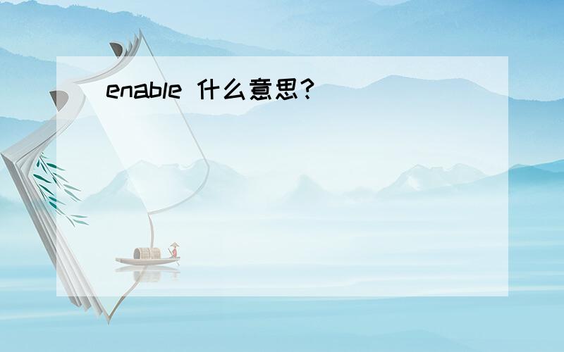 enable 什么意思?