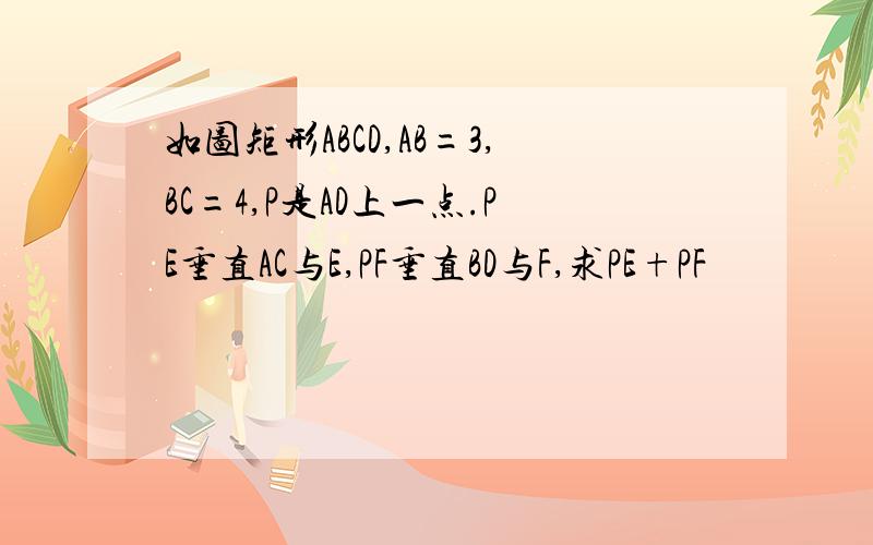 如图矩形ABCD,AB=3,BC=4,P是AD上一点.PE垂直AC与E,PF垂直BD与F,求PE+PF