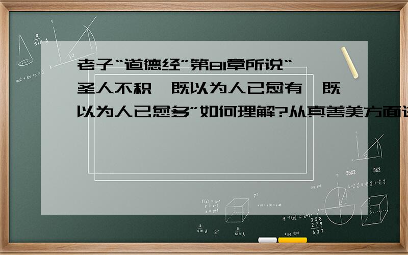 老子“道德经”第81章所说“圣人不积,既以为人已愈有,既以为人已愈多”如何理解?从真善美方面进行阐述请写一篇短文