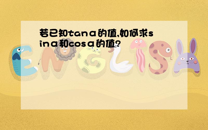 若已知tanα的值,如何求sinα和cosα的值?