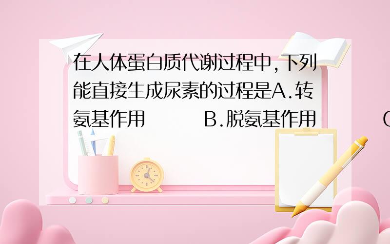 在人体蛋白质代谢过程中,下列能直接生成尿素的过程是A.转氨基作用        B.脱氨基作用         C.氨基酸的脱水缩合          D.核苷酸的分解2.硝化细菌的同化作用类型是A.异养型              B.自