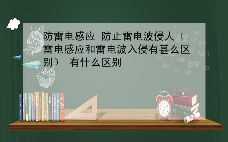 防雷电感应 防止雷电波侵人（雷电感应和雷电波入侵有甚么区别） 有什么区别