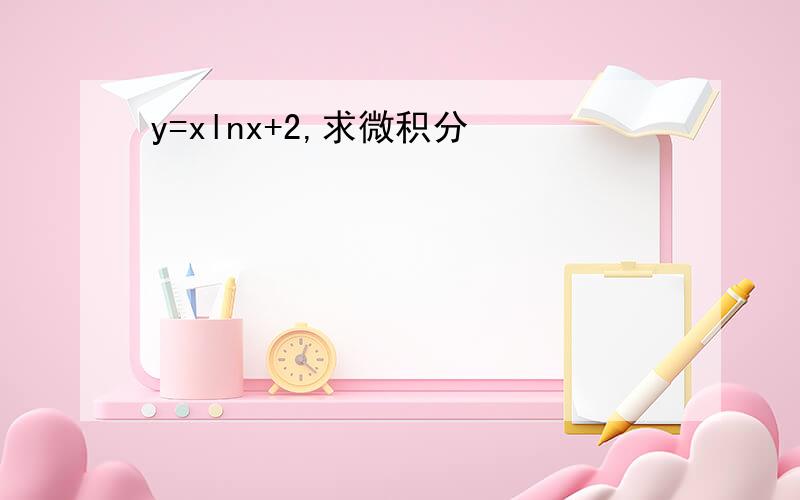 y=xlnx+2,求微积分