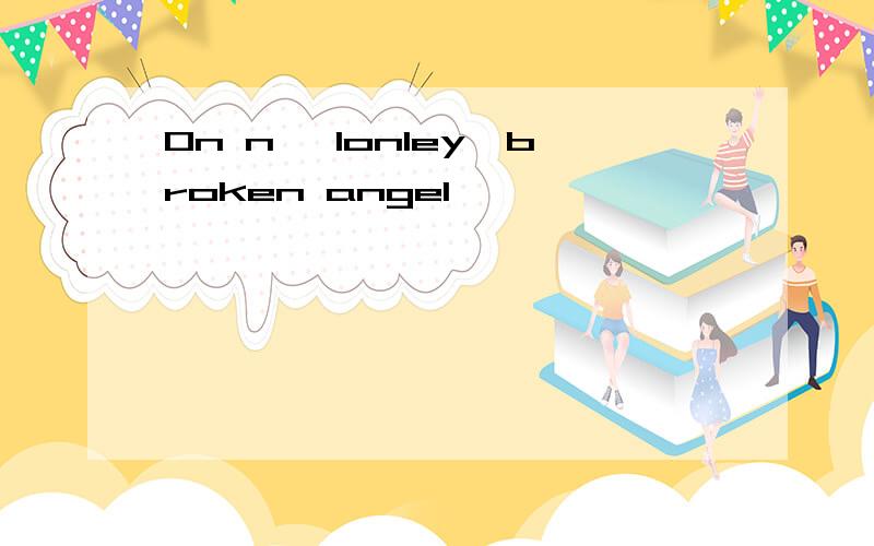 On n' lonley,broken angel
