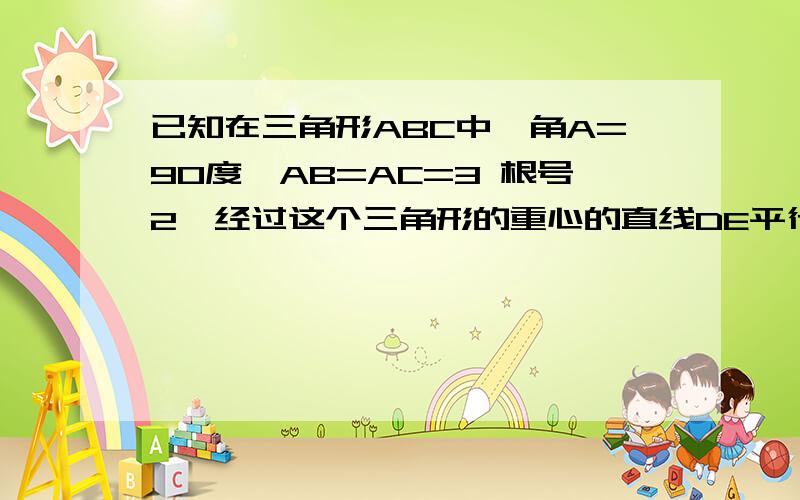 已知在三角形ABC中,角A=90度,AB=AC=3 根号2,经过这个三角形的重心的直线DE平行 BC,分别交边AB、AC于点D和E,P是线段DE 上一个动点,过点P分别作PM垂直BC,PF垂 直AB,PG垂直AC,垂足分别为点M、F、G． 设BM=