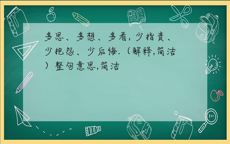 多思、多想、多看, 少指责、少抱怨、少后悔.（解释,简洁）整句意思,简洁