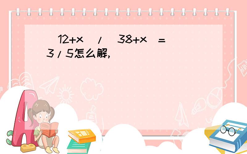 (12+x)/(38+x)=3/5怎么解,