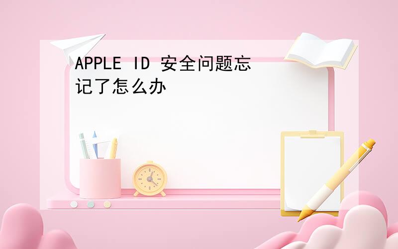 APPLE ID 安全问题忘记了怎么办