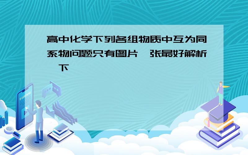 高中化学下列各组物质中互为同系物问题只有图片一张最好解析一下