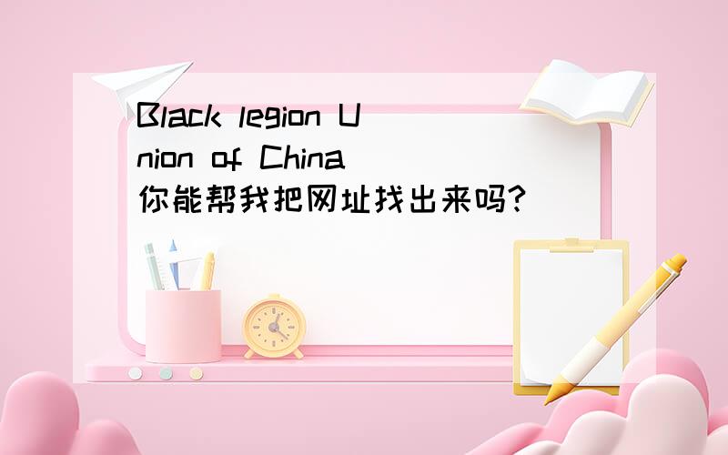 Black legion Union of China 你能帮我把网址找出来吗?