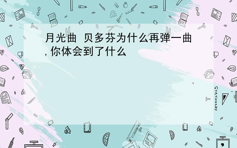 月光曲 贝多芬为什么再弹一曲,你体会到了什么