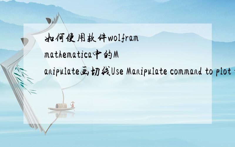 如何使用软件wolfram mathematica中的Manipulate画切线Use Manipulate command to plot tangent lines of the f(x) = [xcos(x)+xsin(x)]/(x+1) on interval [-10,10] 这是具体问题