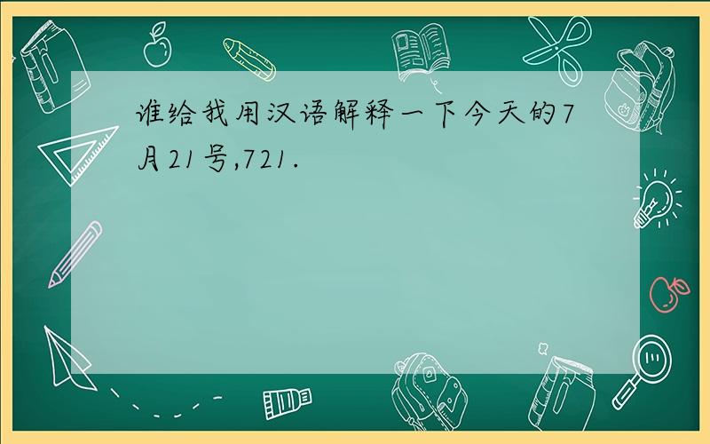 谁给我用汉语解释一下今天的7月21号,721.