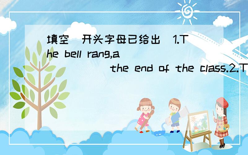 填空（开头字母已给出）1.The bell rang,a_____ the end of the class.2.The hurricane lasted a week,causing millions of d______.3.The new railway station under c_____ will be completed by the end of the year.4.It is Mary rather you who is to b