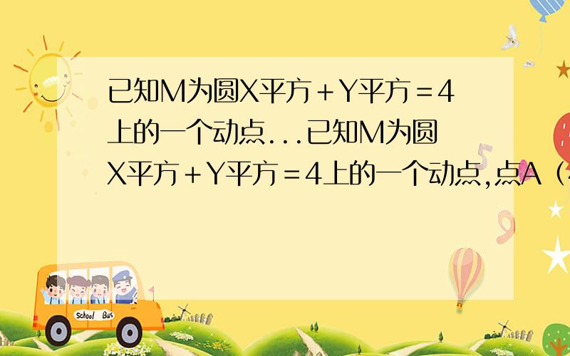 已知M为圆X平方＋Y平方＝4上的一个动点...已知M为圆X平方＋Y平方＝4上的一个动点,点A（4,2）为一定点,又点P在直线AM上运动,且绝对直AP/绝对直PM＝3,求动点P的轨迹方程