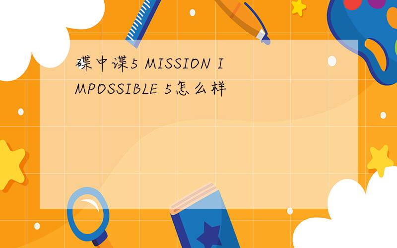 碟中谍5 MISSION IMPOSSIBLE 5怎么样