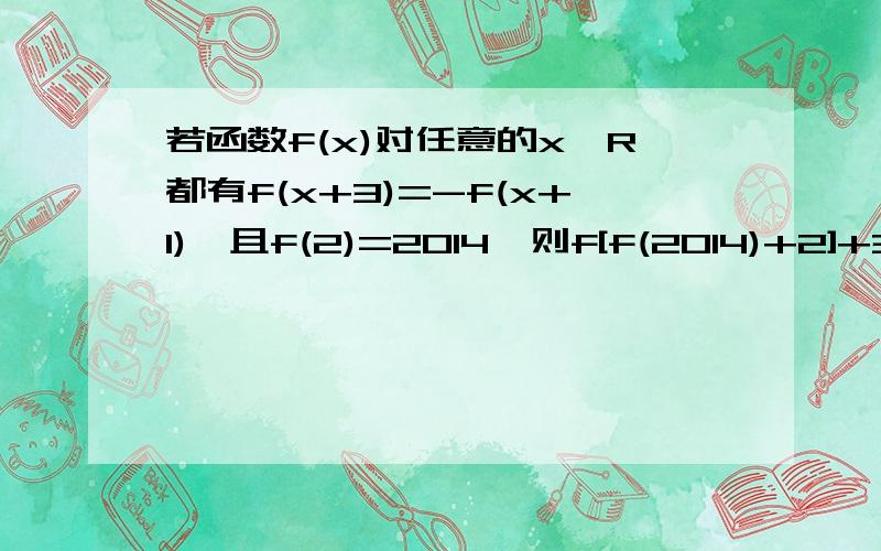 若函数f(x)对任意的x∈R都有f(x+3)=-f(x+1),且f(2)=2014,则f[f(2014)+2]+3=?