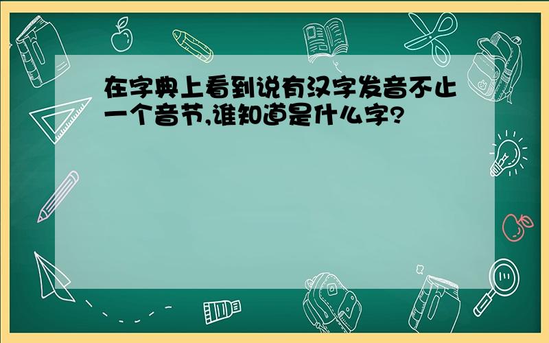 在字典上看到说有汉字发音不止一个音节,谁知道是什么字?